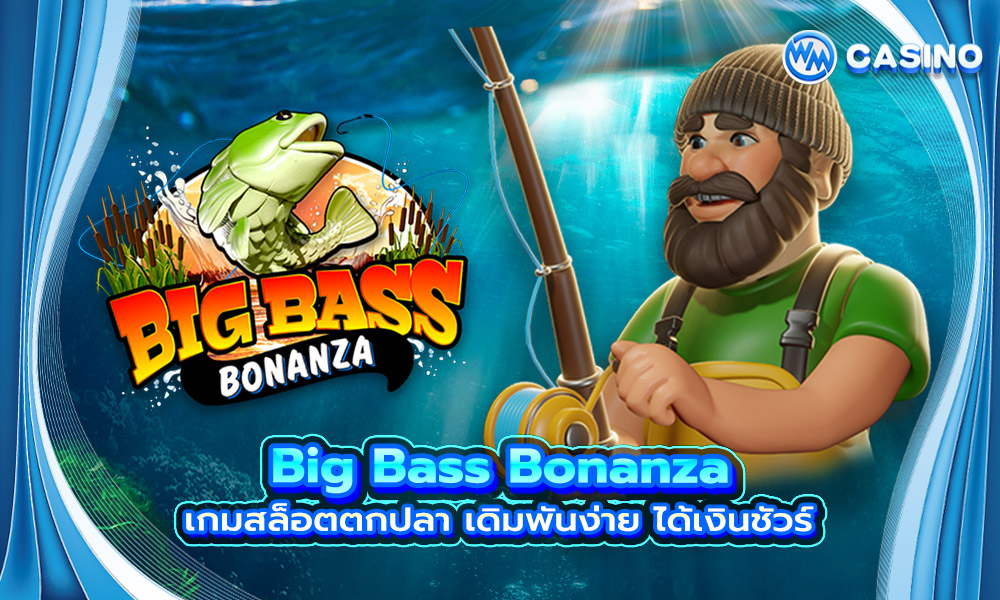 Big Bass Bonanza เกมสล็อตตกปลา เดิมพันง่าย ได้เงินชัวร์